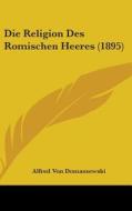 Die Religion Des Romischen Heeres (1895) di Alfred Von Domaszewski edito da Kessinger Publishing
