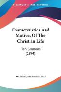 Characteristics and Motives of the Christian Life: Ten Sermons (1894) di William John Knox Little edito da Kessinger Publishing