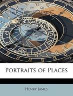 Portraits of Places di Henry James edito da BiblioLife
