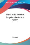 Studi Sulla Pretesa Proprieta Letteraria (1863) di G. Todde edito da Kessinger Publishing