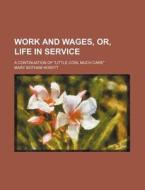 Work and Wages, Or, Life in Service; A Continuation of Little Coin, Much Care di Mary Botham Howitt edito da Rarebooksclub.com