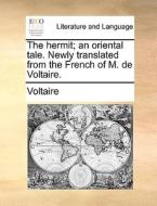 The Hermit; An Oriental Tale. Newly Translated From The French Of M. De Voltaire. di Voltaire edito da Gale Ecco, Print Editions