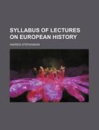 Syllabus Of Lectures On European History di Andrew Stephenson edito da Rarebooksclub.com