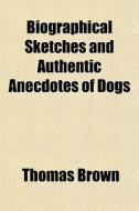 Biographical Sketches And Authentic Anec di Thomas Brown edito da General Books