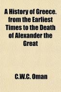 A History Of Greece.from The Earliest Ti di C.w.c. Oman edito da General Books