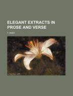 Elegant Extracts In Prose And Verse di T. Ames edito da Rarebooksclub.com