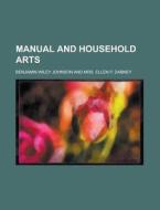 Manual And Household Arts di Benjamin Wiley Johnson edito da Rarebooksclub.com