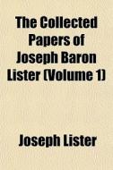 The Collected Papers Of Joseph Baron Lister (volume 1) di Joseph Lister edito da General Books Llc