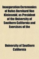 Inauguration Ceremonies Of Rufus Bernhard Von Kleinsmid, As President Of The University Of Southern California And Exercises Of The di University of Southern California edito da General Books Llc