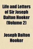 Life And Letters Of Sir Joseph Dalton Ho di Joseph Dalton Hooker edito da General Books