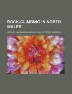 Rock-Climbing in North Wales di George Dixon Abraham edito da Rarebooksclub.com