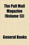 The Pall Mall Magazine Volume 13 di General Books edito da General Books