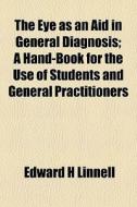 The Eye As An Aid In General Diagnosis; di Edward H. Linnell edito da General Books