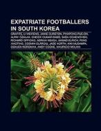 Expatriate footballers in South Korea di Books Llc edito da Books LLC, Reference Series