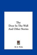 The Door in the Wall and Other Stories di H. G. Wells edito da Kessinger Publishing
