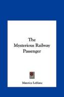 The Mysterious Railway Passenger di Maurice Leblanc edito da Kessinger Publishing
