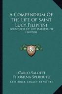 A Compendium of the Life of Saint Lucy Filippini: Foundress of the Maestre Pie Filippini di Carlo Salotti edito da Kessinger Publishing
