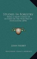 Studies in Forestry: Being a Short Course of Lectures on the Principles of Sylviculture (1894) di John Nisbet edito da Kessinger Publishing