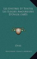 Les Epistres Et Toutes Les Elegies Amoureuses D'Ovide (1685) di Ovid edito da Kessinger Publishing