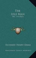 The Idle Man: No. 1-4 (1821) di Richard Henry Dana edito da Kessinger Publishing