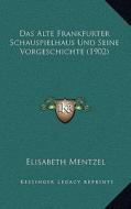 Das Alte Frankfurter Schauspielhaus Und Seine Vorgeschichte (1902) di Elisabeth Mentzel edito da Kessinger Publishing