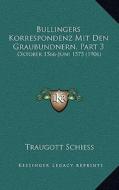 Bullingers Korrespondenz Mit Den Graubundnern, Part 3: Oktober 1566-Juni 1575 (1906) edito da Kessinger Publishing