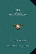 The Cross: Ancient and Modern di Willson W. Blake edito da Kessinger Publishing