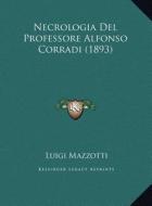 Necrologia del Professore Alfonso Corradi (1893) di Luigi Mazzotti edito da Kessinger Publishing