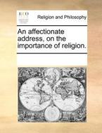 An Affectionate Address, On The Importance Of Religion. di Multiple Contributors edito da Gale Ecco, Print Editions