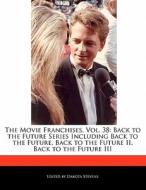 The Movie Franchises, Vol. 38: Back to the Future Series Including Back to the Future, Back to the Future II, Back to th di Dakota Stevens edito da FORT PR