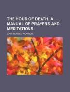 The Hour of Death. a Manual of Prayers and Meditations di John Bourdieu Wilkinson edito da Rarebooksclub.com