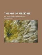 The Art Of Medicine; And Other Addresses, Papers, Etc di United States Congress Senate, Isadore Dyer edito da Rarebooksclub.com
