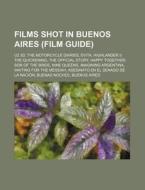 Films Shot In Buenos Aires Film Guide : di Source Wikipedia edito da Books LLC, Wiki Series