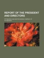 Report of the President and Directors di Pittsburgh And Boston Pittsburgh edito da Rarebooksclub.com
