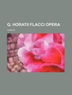 Q. Horatii Flacci Opera di Horace edito da Rarebooksclub.com