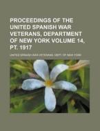 Proceedings of the United Spanish War Veterans, Department of New York Volume 14, PT. 1917 di United Spanish War Veterans York edito da Rarebooksclub.com