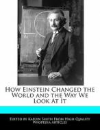 How Einstein Changed The World And The W di Kaelyn Smith edito da Lightning Source Uk Ltd