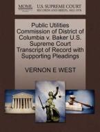 Public Utilities Commission Of District Of Columbia V. Baker U.s. Supreme Court Transcript Of Record With Supporting Pleadings di Vernon E West edito da Gale, U.s. Supreme Court Records