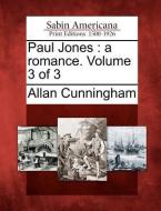 Paul Jones: A Romance. Volume 3 of 3 di Allan Cunningham edito da GALE ECCO SABIN AMERICANA