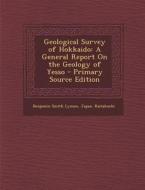 Geological Survey of Hokkaido: A General Report on the Geology of Yesso di Benjamin Smith Lyman edito da Nabu Press