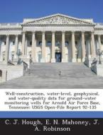 Well-construction, Water-level, Geophysical, And Water-quality Data For Ground-water Monitoring Wells For Arnold Air Force Base, Tennessee di C J Hough, E N Mahoney, Department J A Robinson edito da Bibliogov
