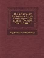 The Influence of Christianity on the Vocabulary of Old English di Hugh Swinton Macgillivray edito da Nabu Press