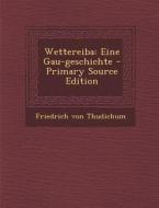 Wettereiba: Eine Gau-Geschichte - Primary Source Edition di Friedrich Von Thudichum edito da Nabu Press