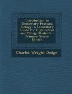 Introduction to Elementary Practical Biology: A Laboratory Guide for High-School and College Students - Primary Source Edition di Charles Wright Dodge edito da Nabu Press