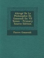 Abrege de La Philosophie de Gassendi En VII Tomes - Primary Source Edition di Pierre Gassendi edito da Nabu Press