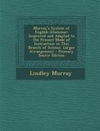 Murray's System of English Grammar: Improved and Adapted to the Present Mode of Instruction in This Branch of Science. Larger Arrangement - Primary So di Lindley Murray edito da Nabu Press