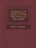 The Pioneers of the Klondyke: Being an Account of Two Years Police Service on the Yukon - Primary Source Edition di M. H. E. Hayne edito da Nabu Press