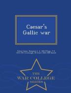 Caesar's Gallic War - War College Series di Julius Caesar, Benjamin L B 1860 D'Ooge, James Bradstreet Greenough edito da War College Series