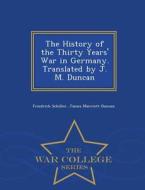 The History Of The Thirty Years' War In Germany. Translated By J. M. Duncan - War College Series di Friedrich Schiller, James Marriott Duncan edito da War College Series