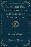 Round The Red Lamp Being Facts And Fancies Of Medical Life (classic Reprint) di A Conan Doyle edito da Forgotten Books
